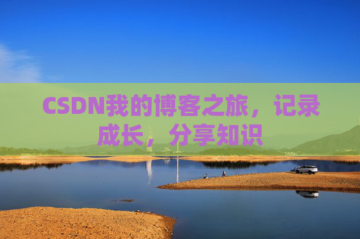 CSDN我的博客之旅，记录成长，分享知识
